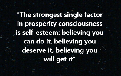 Self Esteem quote The strongest single factor in prosperity consciousness is self esteem believing you can do it believing you deserve it