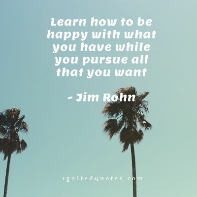 Learn how to be happy with what you have while you pursue all that you want
